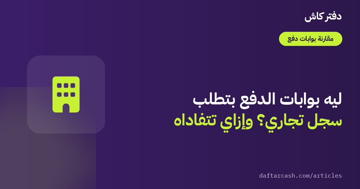 لماذا تطلب بوابات الدفع سجلًا تجاريًا؟ وكيف تبدأ بدونه